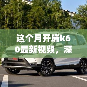 瑞風(fēng)K60全面實(shí)力深度解析，最新視頻展現(xiàn)本月開(kāi)瑞K60風(fēng)采