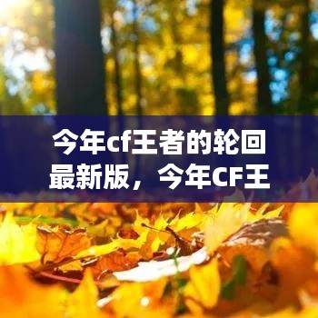 今年CF王者輪回最新版的獨特魅力與玩法升級解析