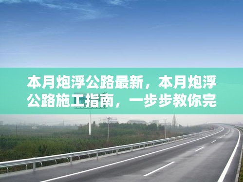 本月炮浮公路最新施工指南，一步步完成公路建設(shè)任務(wù)詳解