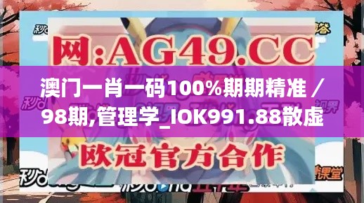 澳門一肖一碼100%期期精準／98期,管理學_IOK991.88散虛