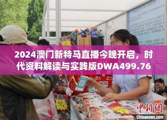 2024澳門新特馬直播今晚開啟，時(shí)代資料解讀與實(shí)踐版DWA499.76