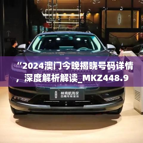 “2024澳門今晚揭曉號(hào)碼詳情，深度解析解讀_MKZ448.94戶外版”