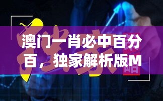 澳門一肖必中百分百，獨家解析版MSQ469.44全新發(fā)布