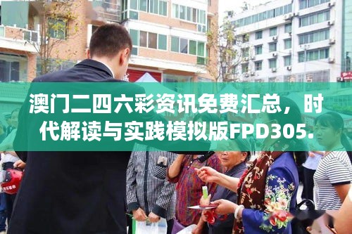 澳門二四六彩資訊免費匯總，時代解讀與實踐模擬版FPD305.93