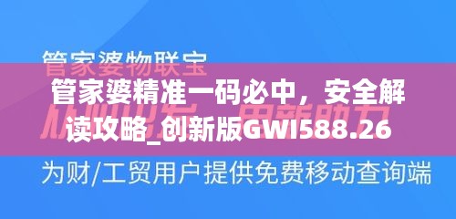 管家婆精準(zhǔn)一碼必中，安全解讀攻略_創(chuàng)新版GWI588.26