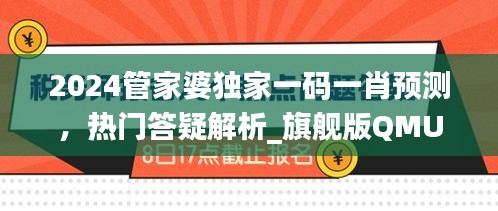 2024管家婆獨家一碼一肖預(yù)測，熱門答疑解析_旗艦版QMU541.4