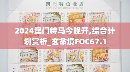 2024澳門特馬今晚開(kāi),綜合計(jì)劃賞析_玄命境FOC67.1