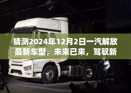 未來已至，一汽解放最新車型展望，駕馭新紀(jì)元，揭秘2024年車型猜想