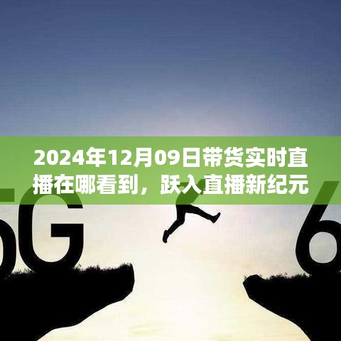 躍入直播新紀(jì)元，2024年12月09日高科技帶貨直播盛宴，觀看科技與生活的完美融合