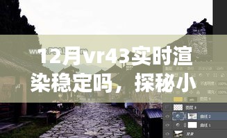 探秘小巷深處的VR盛宴，十二月VR43實(shí)時(shí)渲染穩(wěn)定性解析