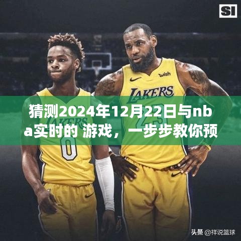 教你預(yù)測并體驗NBA實時游戲，揭秘實戰(zhàn)指南，帶你玩轉(zhuǎn)NBA賽事預(yù)測，2024年12月22日實戰(zhàn)指南揭秘！