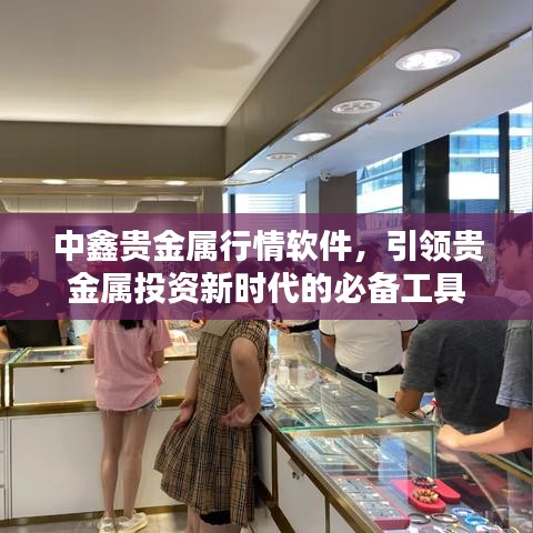 中鑫貴金屬行情軟件，引領(lǐng)貴金屬投資新時代的必備工具