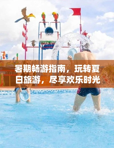 暑期暢游指南，玩轉(zhuǎn)夏日旅游，盡享歡樂時光