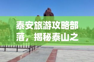 泰安旅游攻略部落，揭秘泰山之城的無盡魅力！