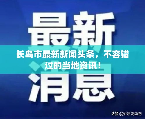 長島市最新新聞?lì)^條，不容錯(cuò)過的當(dāng)?shù)刭Y訊！