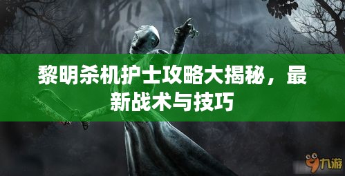 黎明殺機(jī)護(hù)士攻略大揭秘，最新戰(zhàn)術(shù)與技巧