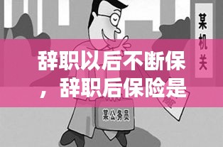 辭職以后不斷保，辭職后保險(xiǎn)是不是就停了 