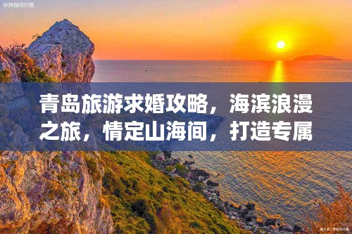 青島旅游求婚攻略，海濱浪漫之旅，情定山海間，打造專屬浪漫記憶