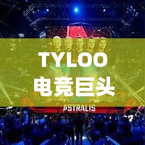 TYLOO電競(jìng)巨頭崛起影響全球排名重磅揭秘！