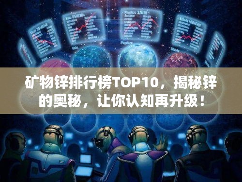 礦物鋅排行榜TOP10，揭秘鋅的奧秘，讓你認(rèn)知再升級(jí)！