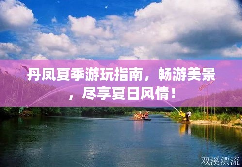 丹鳳夏季游玩指南，暢游美景，盡享夏日風(fēng)情！