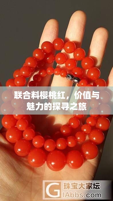 聯(lián)合料櫻桃紅，價(jià)值與魅力的探尋之旅