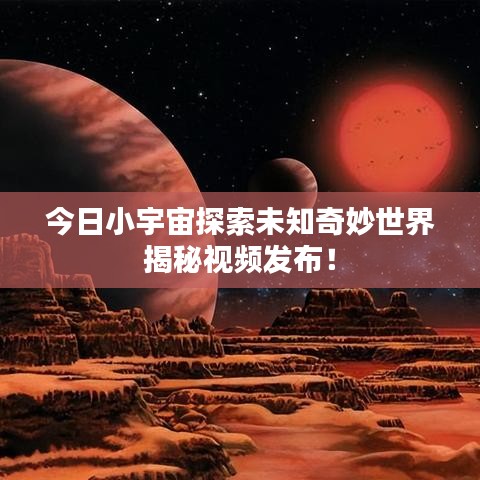 今日小宇宙探索未知奇妙世界揭秘視頻發(fā)布！