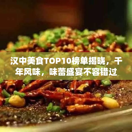 漢中美食TOP10榜單揭曉，千年風(fēng)味，味蕾盛宴不容錯過！