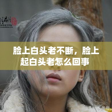 臉上白頭老不斷，臉上起白頭老怎么回事 