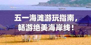 五一海灘游玩指南，暢游絕美海岸線！