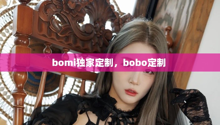 bomi獨家定制，bobo定制 