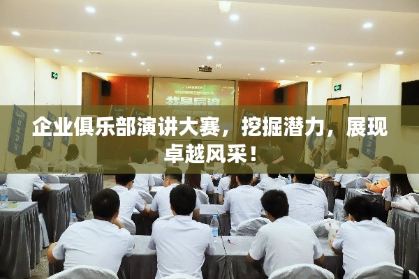企業(yè)俱樂部演講大賽，挖掘潛力，展現(xiàn)卓越風(fēng)采！