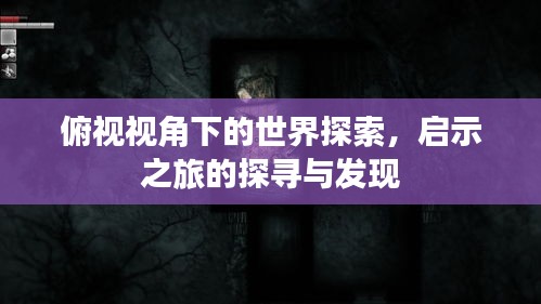 俯視視角下的世界探索，啟示之旅的探尋與發(fā)現(xiàn)