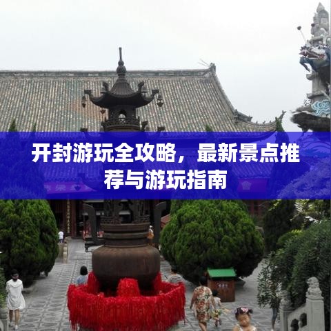 開封游玩全攻略，最新景點(diǎn)推薦與游玩指南