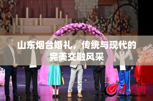 山東煙臺(tái)婚禮，傳統(tǒng)與現(xiàn)代的完美交融風(fēng)采