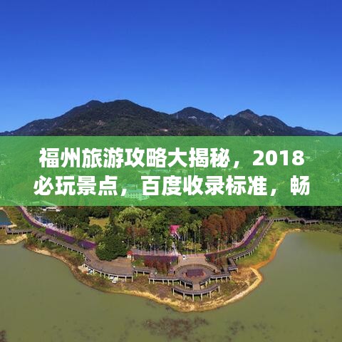 福州旅游攻略大揭秘，2018必玩景點(diǎn)，百度收錄標(biāo)準(zhǔn)，暢游福州不迷路！