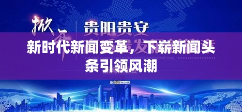 新時(shí)代新聞變革，下嶄新聞?lì)^條引領(lǐng)風(fēng)潮