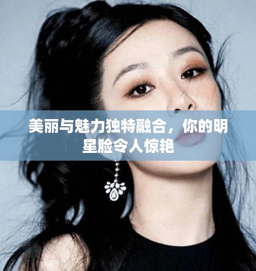 美麗與魅力獨(dú)特融合，你的明星臉令人驚艷