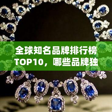 全球知名品牌排行榜TOP10，哪些品牌獨(dú)占鰲頭？